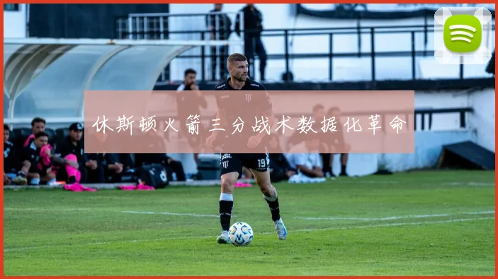 休斯顿火箭三分战术数据化革命