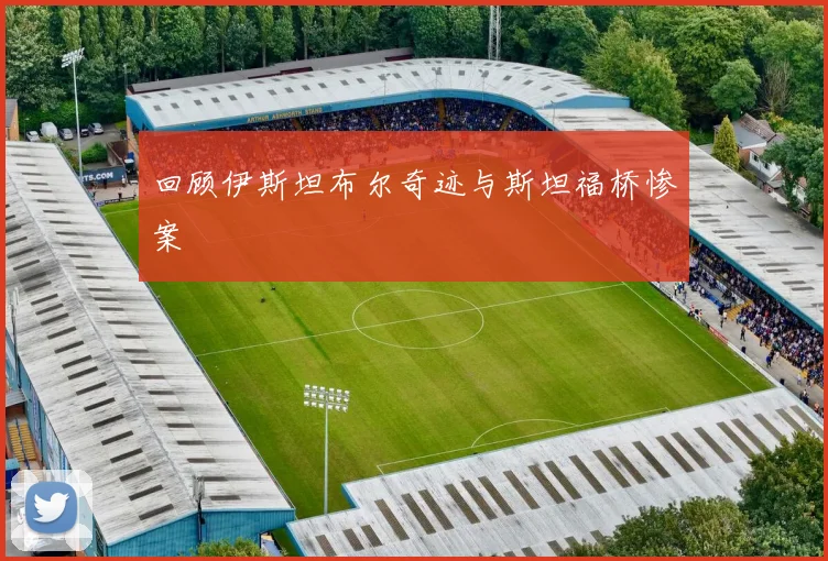 回顾伊斯坦布尔奇迹与斯坦福桥惨案