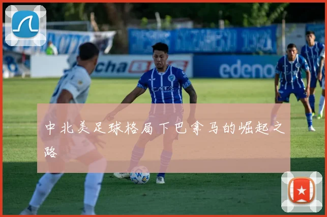 中北美足球格局下巴拿马的崛起之路