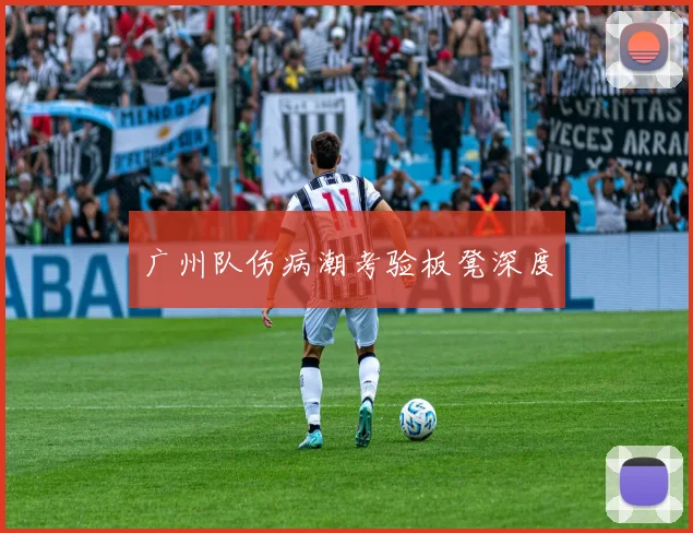 广州队伤病潮考验板凳深度